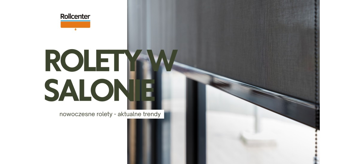 Nowoczesne rolety w Twoim salonie